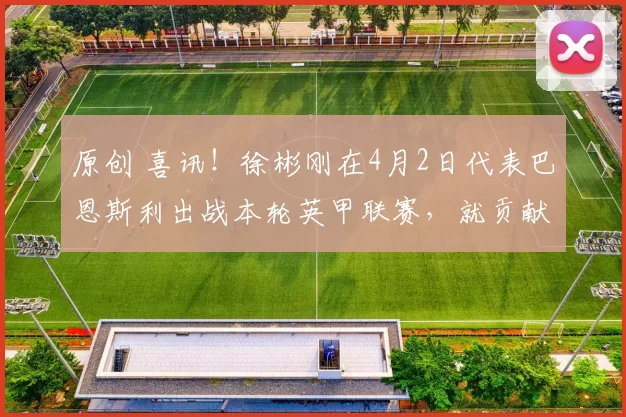 原创 喜讯！徐彬刚在4月2日代表巴恩斯利出战本轮英甲联赛，就贡献绝杀+独造三球