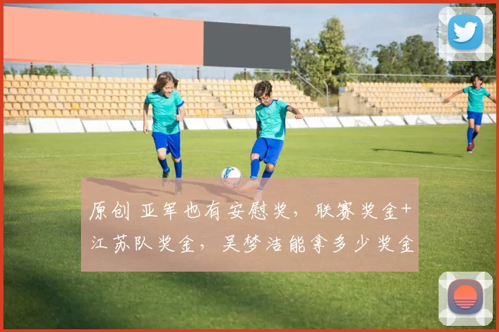 原创 亚军也有安慰奖，联赛奖金+江苏队奖金，吴梦洁能拿多少奖金？