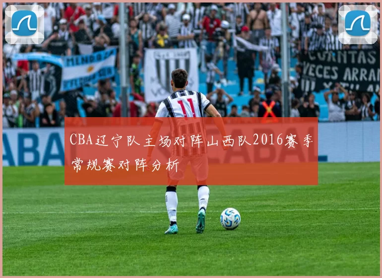 CBA辽宁队主场对阵山西队2016赛季常规赛对阵分析