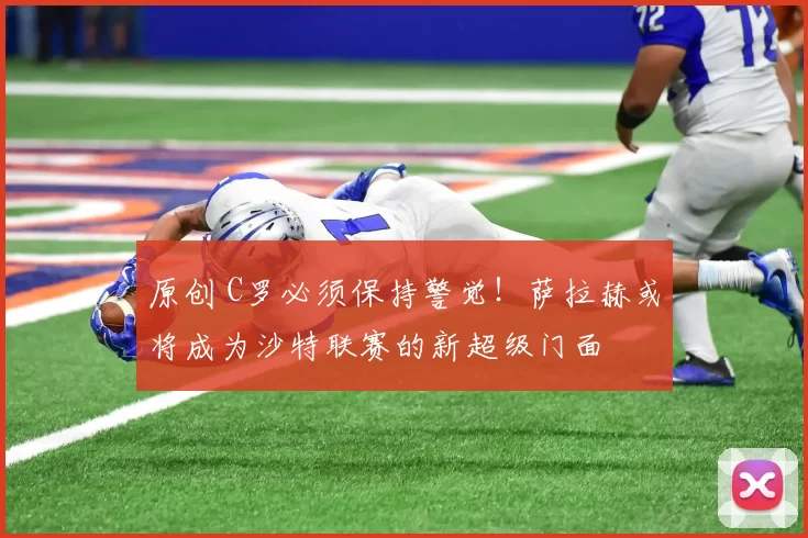 原创 C罗必须保持警觉！萨拉赫或将成为沙特联赛的新超级门面