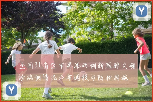 全国31省区市再添两例新冠肺炎确诊病例情况公布通报与防控措施