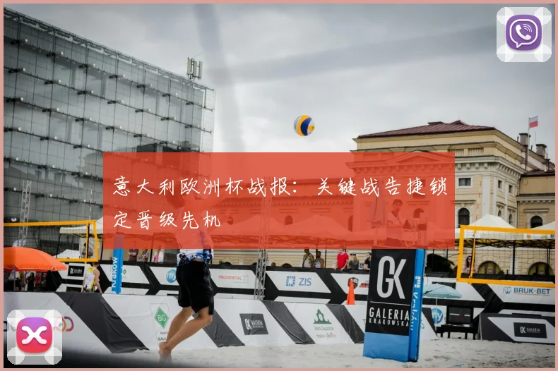 意大利欧洲杯战报:关键战告捷锁定晋级先机