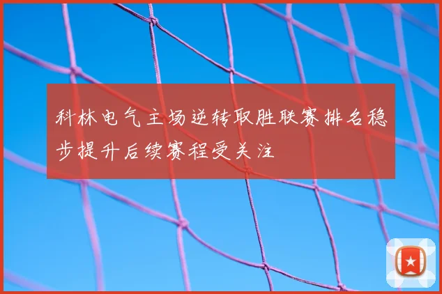 科林电气主场逆转取胜联赛排名稳步提升后续赛程受关注