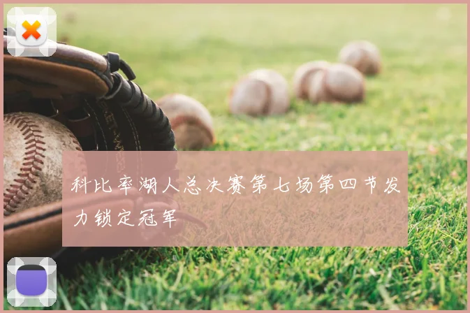科比率湖人总决赛第七场第四节发力锁定冠军