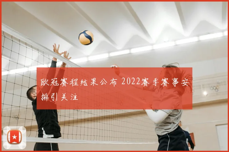 欧冠赛程结果公布 2022赛季赛事安排引关注