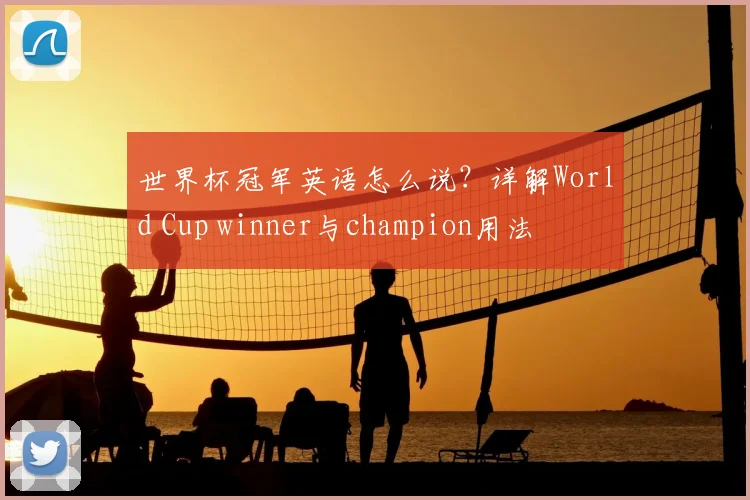 世界杯冠军英语怎么说？详解World Cup winner与champion用法