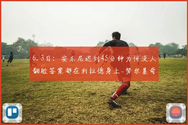 6.3日：安东尼迟到45分钟为何没人翻脸答案都在利拉德身上_努尔基奇_那支_比赛